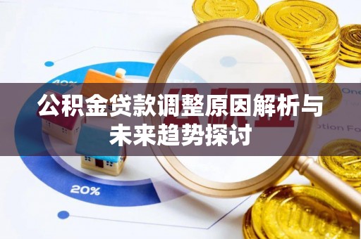 泾河公积金贷款调整原因解析与未来趋势探讨