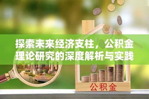 泾河探索未来经济支柱，公积金理论研究的深度解析与实践意义
