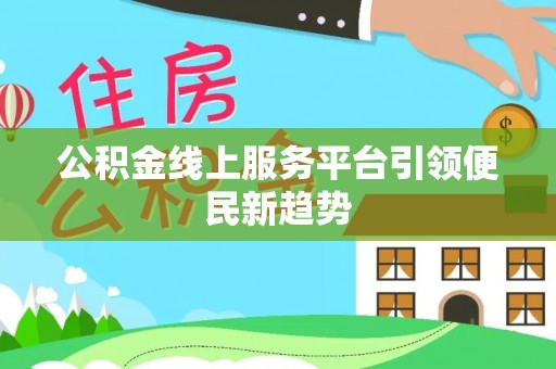 泾河公积金线上服务平台引领便民新趋势