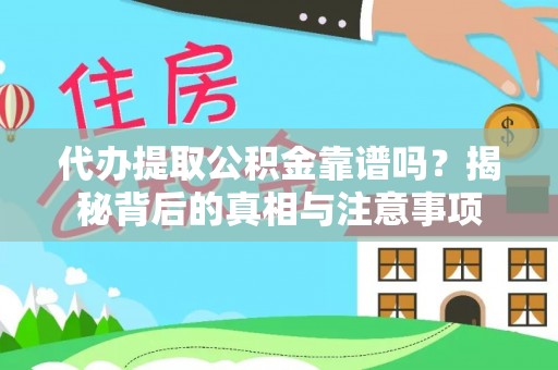 泾河代办提取公积金靠谱吗？揭秘背后的真相与注意事项