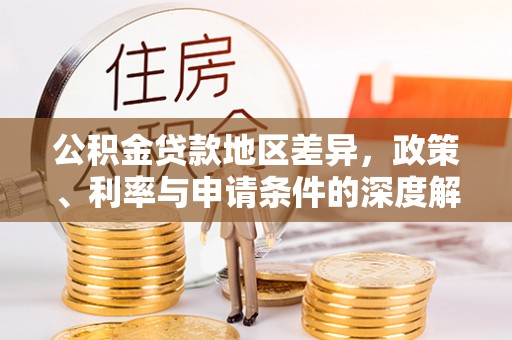 泾河公积金贷款地区差异，政策、利率与申请条件的深度解析