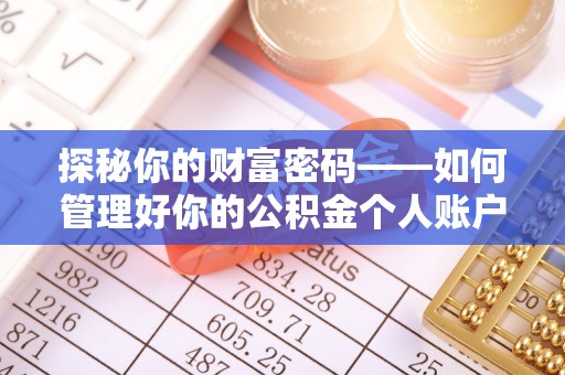 泾河探秘你的财富密码——如何管理好你的公积金个人账户信息