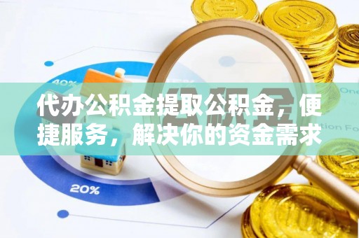 泾河代办公积金提取公积金，便捷服务，解决你的资金需求