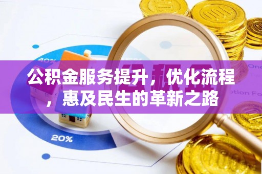 泾河公积金服务提升，优化流程，惠及民生的革新之路