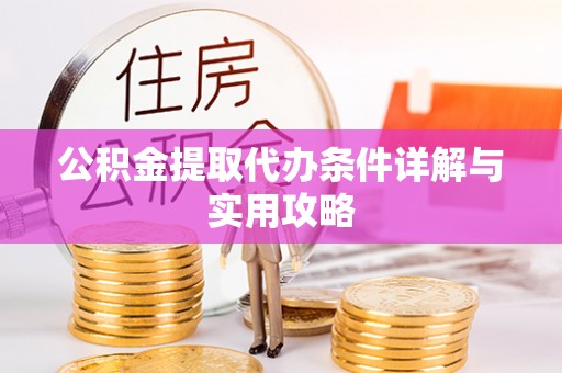 泾河公积金提取代办条件详解与实用攻略