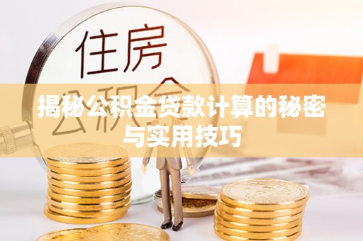 泾河揭秘公积金贷款计算的秘密与实用技巧
