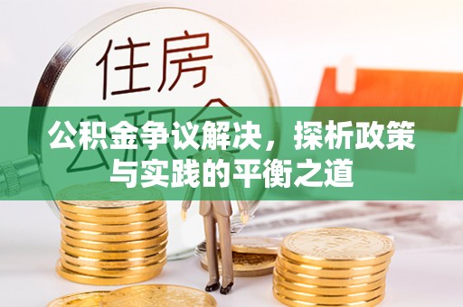 泾河公积金争议解决，探析政策与实践的平衡之道