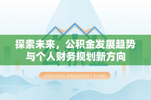 泾河探索未来，公积金发展趋势与个人财务规划新方向