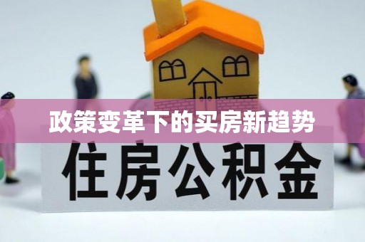 泾河政策变革下的买房新趋势