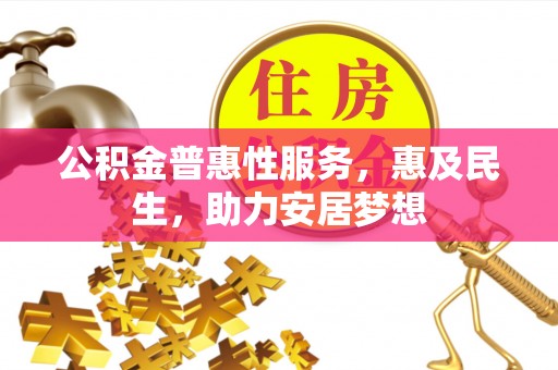 泾河公积金普惠性服务，惠及民生，助力安居梦想