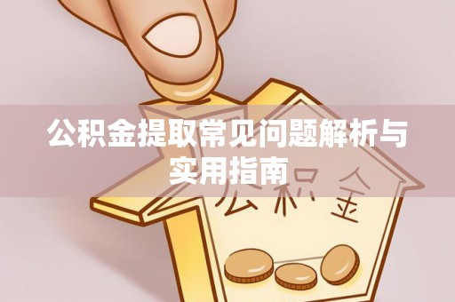 泾河公积金提取常见问题解析与实用指南