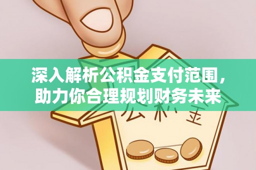 泾河深入解析公积金支付范围，助力你合理规划财务未来