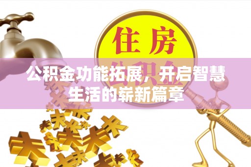 泾河公积金功能拓展，开启智慧生活的崭新篇章