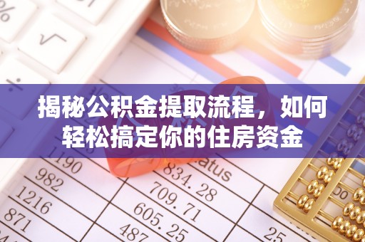 泾河揭秘公积金提取流程，如何轻松搞定你的住房资金