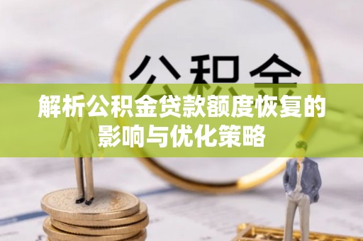 泾河解析公积金贷款额度恢复的影响与优化策略