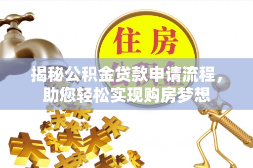 泾河揭秘公积金贷款申请流程，助您轻松实现购房梦想
