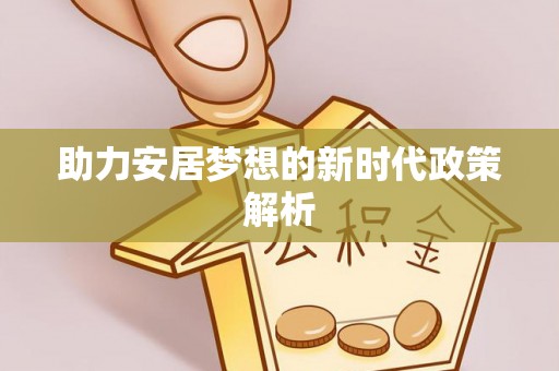 泾河助力安居梦想的新时代政策解析