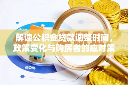 泾河解读公积金贷款调整时间，政策变化与购房者的应对策略