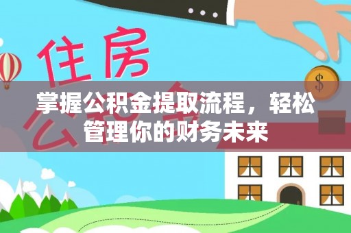 泾河掌握公积金提取流程，轻松管理你的财务未来
