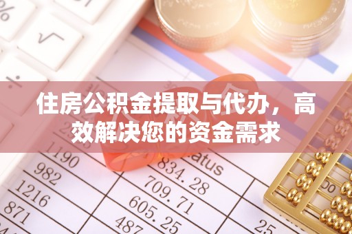 泾河住房公积金提取与代办，高效解决您的资金需求