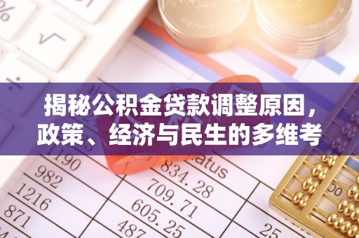 泾河揭秘公积金贷款调整原因，政策、经济与民生的多维考量