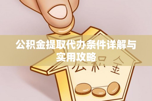 泾河公积金提取代办条件详解与实用攻略