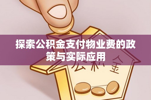 泾河探索公积金支付物业费的政策与实际应用