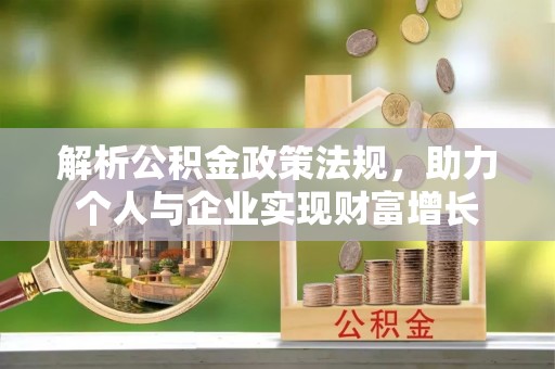 泾河解析公积金政策法规，助力个人与企业实现财富增长