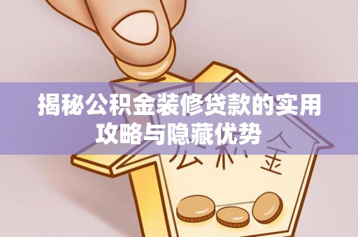 泾河揭秘公积金装修贷款的实用攻略与隐藏优势