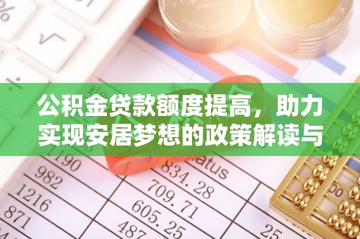 泾河公积金贷款额度提高，助力实现安居梦想的政策解读与未来展望