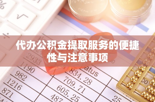 泾河代办公积金提取服务的便捷性与注意事项