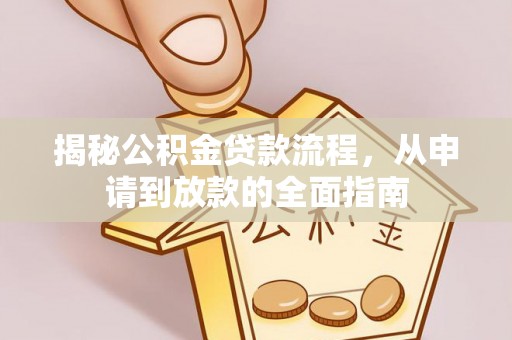 泾河揭秘公积金贷款流程，从申请到放款的全面指南