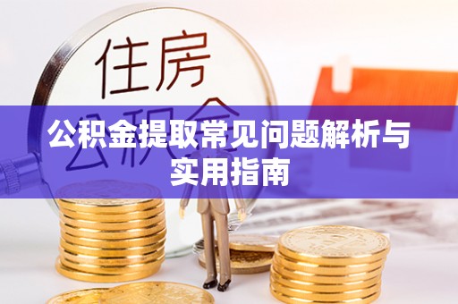 泾河公积金提取常见问题解析与实用指南
