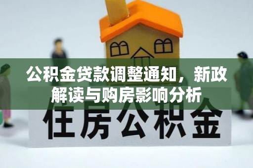 泾河公积金贷款调整通知，新政解读与购房影响分析
