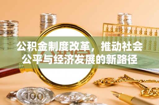 泾河公积金制度改革，推动社会公平与经济发展的新路径