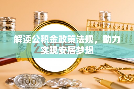 泾河解读公积金政策法规，助力实现安居梦想