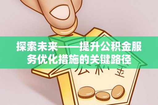 泾河探索未来——提升公积金服务优化措施的关键路径