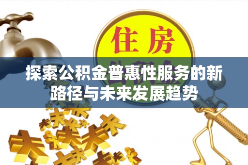 泾河探索公积金普惠性服务的新路径与未来发展趋势