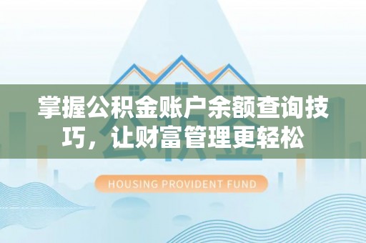 泾河掌握公积金账户余额查询技巧，让财富管理更轻松