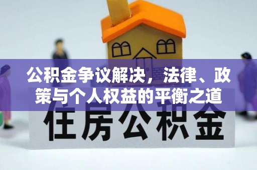 泾河公积金争议解决，法律、政策与个人权益的平衡之道