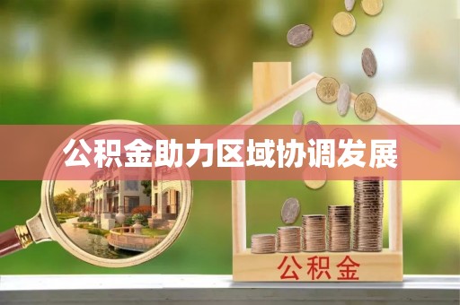 泾河公积金助力区域协调发展