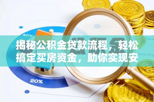 泾河揭秘公积金贷款流程，轻松搞定买房资金，助你实现安居梦想