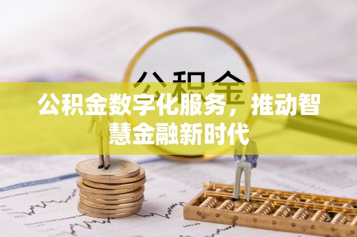 泾河公积金数字化服务，推动智慧金融新时代