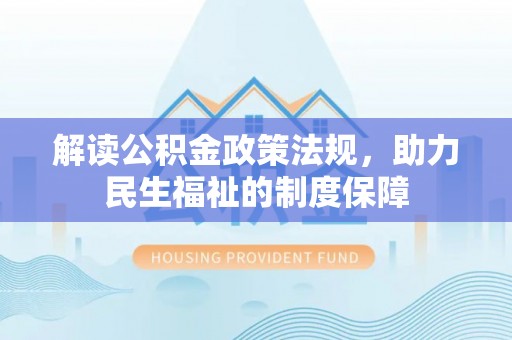泾河解读公积金政策法规，助力民生福祉的制度保障