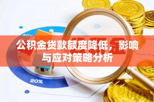 泾河公积金贷款额度降低，影响与应对策略分析