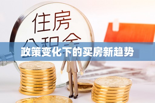 泾河政策变化下的买房新趋势