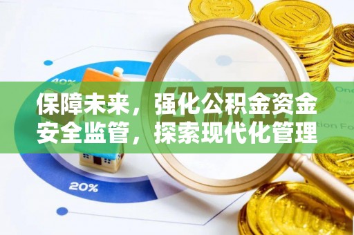 泾河保障未来，强化公积金资金安全监管，探索现代化管理新路径