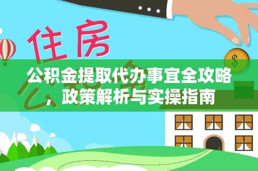 泾河公积金提取代办事宜全攻略，政策解析与实操指南