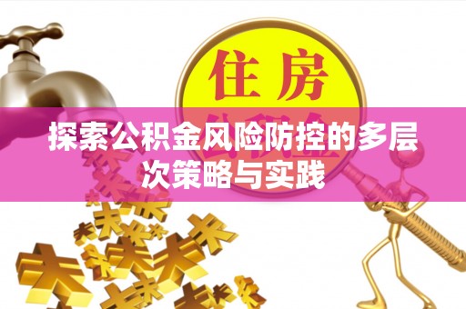 泾河探索公积金风险防控的多层次策略与实践