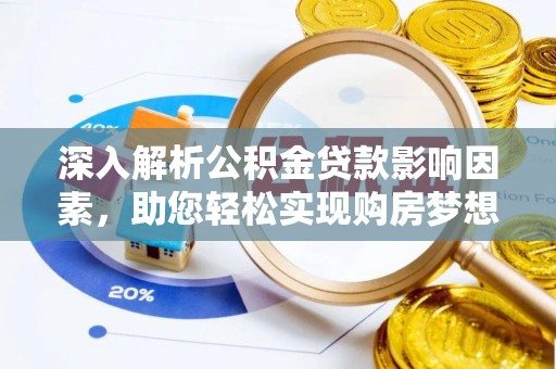泾河深入解析公积金贷款影响因素，助您轻松实现购房梦想